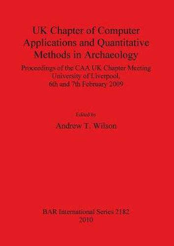 Cover image for UK Chapter of Computer Applications and Quantitative Methods in Archaeology: Proceedings of the CAA UK Chapter Meeting University of Liverpool, 6th and 7th February 2009