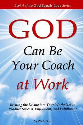 Cover image for GOD Can Be Your Coach at Work: Inviting the Divine into Your Workplace to Produce Success, Enjoyment, and Fulfillment