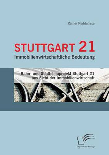 Cover image for Stuttgart 21: Immobilienwirtschaftliche Bedeutung: Bahn- und Stadtebauprojekt Stuttgart 21 aus Sicht der Immobilienwirtschaft