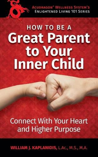 Cover image for How To Be A Great Parent To Your Inner Child: Connect With Your Heart and Higher Purpose