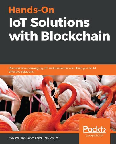 Cover image for Hands-On IoT Solutions with Blockchain: Discover how converging IoT and blockchain can help you build effective solutions