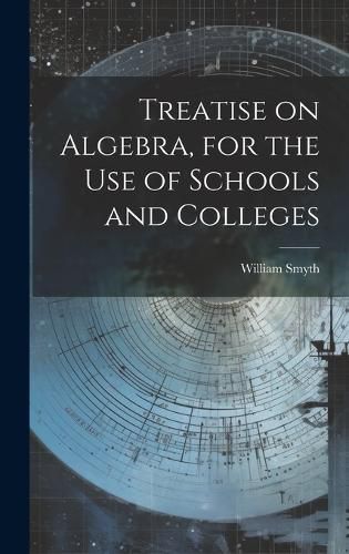 Cover image for Treatise on Algebra, for the use of Schools and Colleges