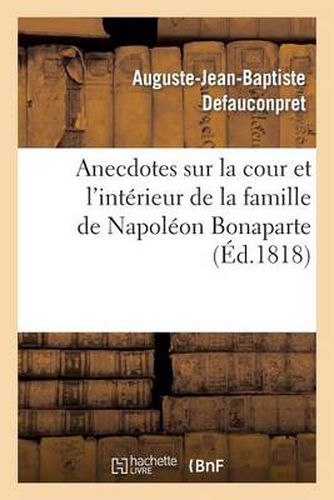 Anecdotes Sur La Cour Et l'Interieur de la Famille de Napoleon Bonaparte