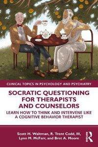 Cover image for Socratic Questioning for Therapists and Counselors: Learn How to Think and Intervene Like a Cognitive Behavior Therapist