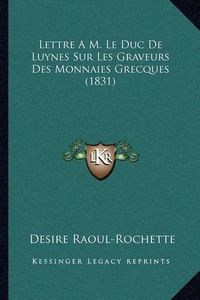 Cover image for Lettre A M. Le Duc de Luynes Sur Les Graveurs Des Monnaies Grecques (1831)