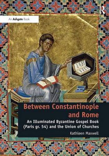 Cover image for Between Constantinople and Rome: An Illuminated Byzantine Gospel Book (Paris gr. 54) and the Union of Churches