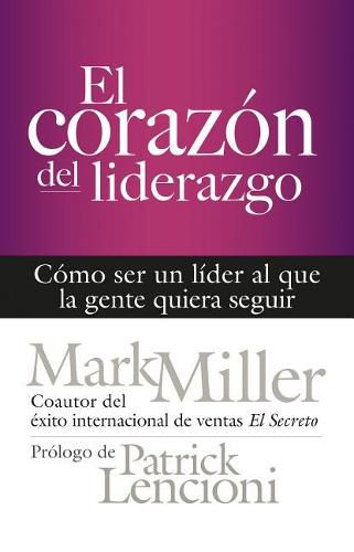 Cover image for El corazon del liderazgo: Como ser un lider que la gente quiera seguir