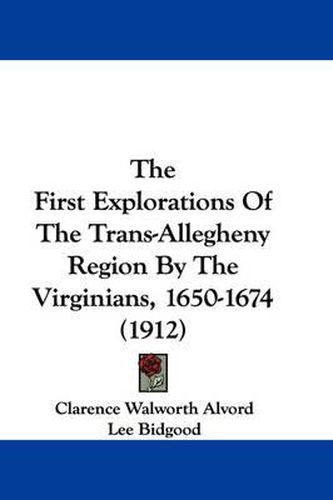 Cover image for The First Explorations of the Trans-Allegheny Region by the Virginians, 1650-1674 (1912)