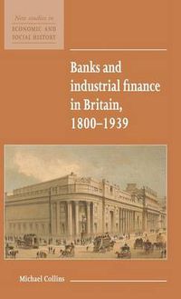 Cover image for Banks and Industrial Finance in Britain, 1800-1939