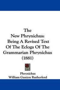 Cover image for The New Phrynichus: Being a Revised Text of the Ecloga of the Grammarian Phrynichus (1881)