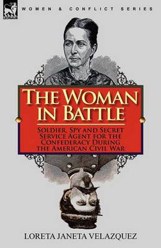 Cover image for The Woman in Battle: Soldier, Spy and Secret Service Agent for the Confederacy During the American Civil War