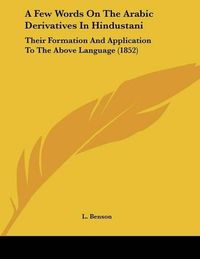 Cover image for A Few Words on the Arabic Derivatives in Hindustani: Their Formation and Application to the Above Language (1852)