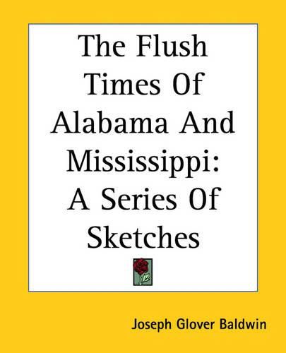 Cover image for The Flush Times Of Alabama And Mississippi: A Series Of Sketches