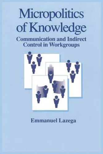 Cover image for The Micropolitics of Knowledge: Communication and Indirect Control in Workgroups