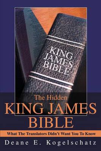 The Hidden King James Bible: What the Translators Didn't Want You to Know