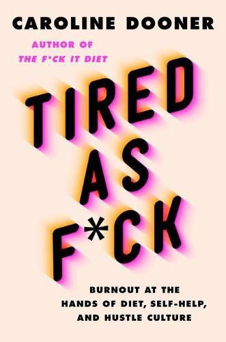 Cover image for Tired as F*ck: Burnout at the Hands of Diet, Self-Help, and Hustle Culture