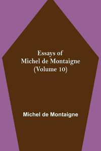 Cover image for Essays of Michel de Montaigne (Volume 10)