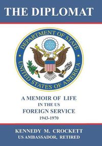 Cover image for The Diplomat: A Memoir of Life in the US Foreign Service (1943-1970)