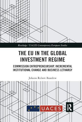 Cover image for The EU in the Global Investment Regime: Commission Entrepreneurship, Incremental Institutional Change and Business Lethargy