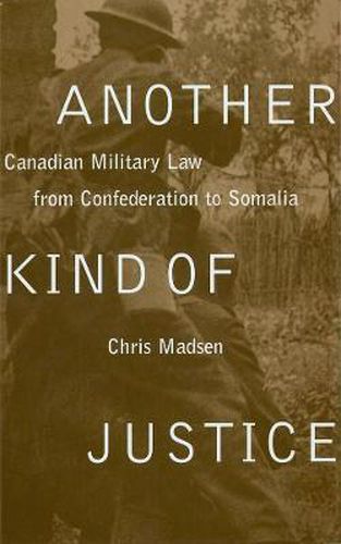 Cover image for Another Kind of Justice: Canadian Military Law from Confederation to Somalia