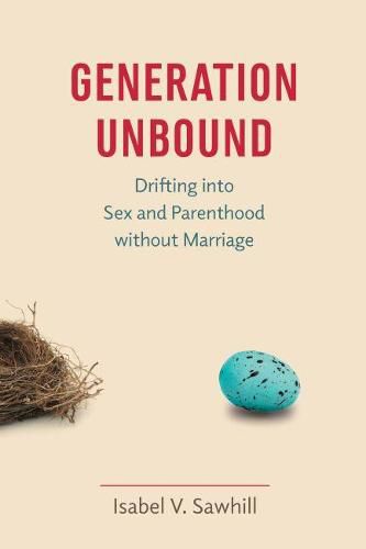 Cover image for Generation Unbound: Drifting into Sex and Parenthood without Marriage