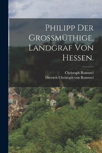 Cover image for Philipp der Grossmuethige, Landgraf von Hessen.