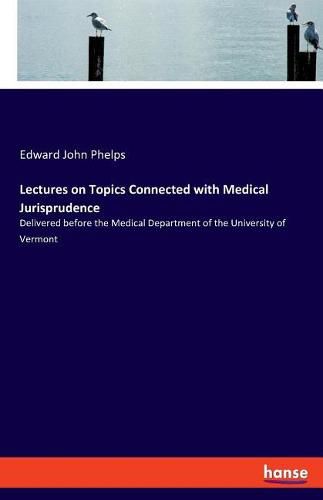 Lectures on Topics Connected with Medical Jurisprudence: Delivered before the Medical Department of the University of Vermont