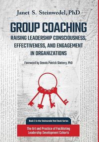 Cover image for Group Coaching: Raising Leadership Consciousness, Effectiveness, and Engagement in Organizations: The Art and Practice of Facilitating Leadership Development Cohorts