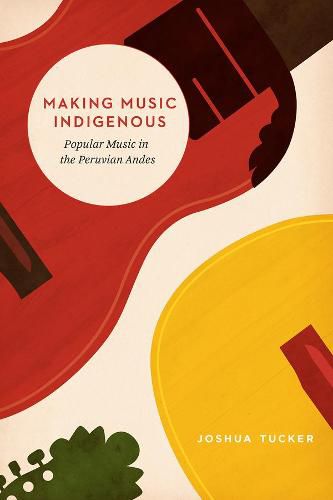 Cover image for Making Music Indigenous: Popular Music in the Peruvian Andes