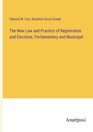 Cover image for The New Law and Practice of Registration and Elections, Parliamentary and Municipal