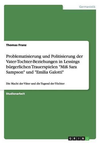 Cover image for Problematisierung und Politisierung der Vater-Tochter-Beziehungen in Lessings burgerlichen Trauerspielen Miss Sara Sampson und Emilia Galotti: Die Macht der Vater und die Tugend der Toechter