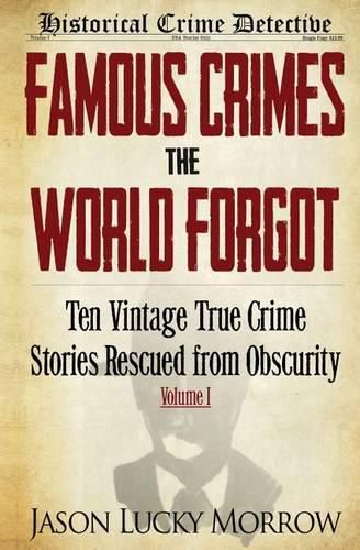Cover image for Famous Crimes the World Forgot: Ten Vintage True Crime Stories Rescued from Obscurity