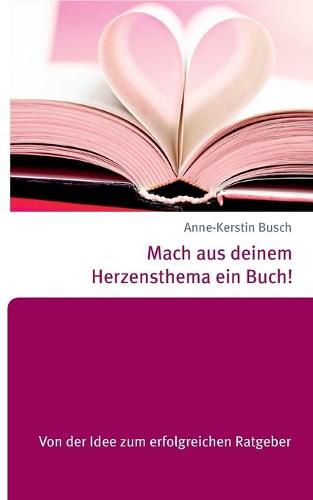 Cover image for Mach aus deinem Herzensthema ein Buch!: Von der Idee zum erfolgreichen Ratgeber