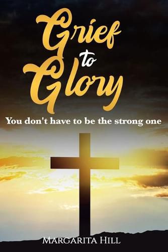 Cover image for Grief to Glory: You don't have to be the strong one