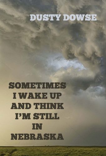 Cover image for Sometimes I Wake Up and Think I'm Still in Nebraska