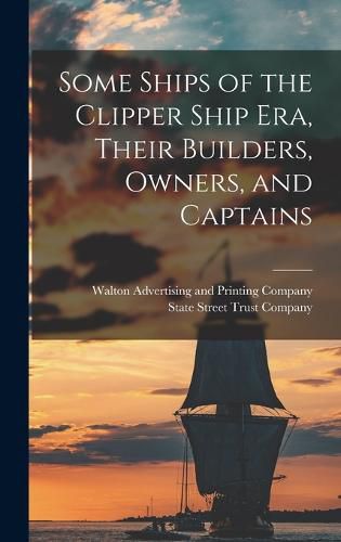 Some Ships of the Clipper Ship era, Their Builders, Owners, and Captains