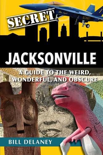 Cover image for Secret Jacksonville: A Guide to the Weird, Wonderful, and Obscure