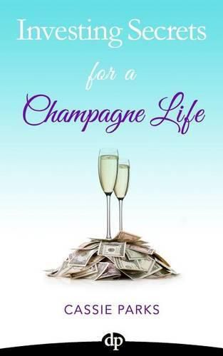 Cover image for Investing Secrets for a Champagne Life: Get Started Investing In Real Estate, Create Cash Flow With A Passive Income Stream, And Design A Plan For Early Retirement