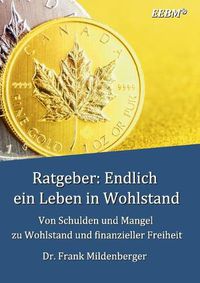 Cover image for Ratgeber: Endlich ein Leben in Wohlstand: Von Schulden und Mangel zu Wohlstand und finanzieller Freiheit