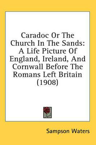 Cover image for Caradoc or the Church in the Sands: A Life Picture of England, Ireland, and Cornwall Before the Romans Left Britain (1908)