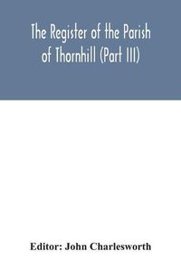 Cover image for The Register of the Parish of Thornhill (Part III)