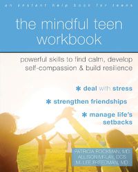 Cover image for The Mindful Teen Workbook: MBSR-Based Skills to Build Resilience, Develop Self-Compassion, and Find Calm