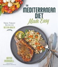 Cover image for The Mediterranean Diet Made Easy: Fresh, Vibrant Recipes for Better Health