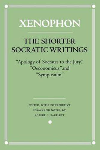 The Shorter Socratic Writings: Apology of Socrates to the Jury ,   Oeconomicus  and  Symposium