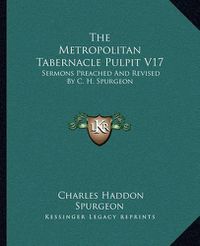 Cover image for The Metropolitan Tabernacle Pulpit V17: Sermons Preached and Revised by C. H. Spurgeon