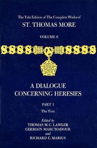 Cover image for The Yale Edition of The Complete Works of St. Thomas More: Volume 6, Parts I & II, A Dialogue Concerning Heresies