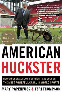 Cover image for American Huckster: How Chuck Blazer Got Rich from-and Sold Out-the Most Powerful Cabal in World Sports