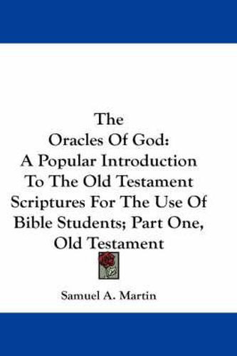 The Oracles of God: A Popular Introduction to the Old Testament Scriptures for the Use of Bible Students; Part One, Old Testament