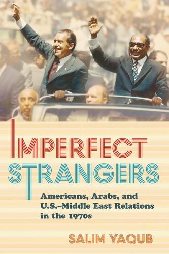 Cover image for Imperfect Strangers: Americans, Arabs, and U.S.-Middle East Relations in the 1970s