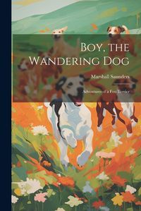 Cover image for Boy, the Wandering dog; Adventures of a Fox-terrier